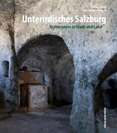 Unterirdisches Salzburg: Verborgenes in Stadt und Land von Pustet, Salzburg